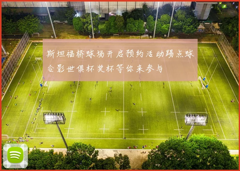 斯坦福桥球场开启预约活动踢点球合影世俱杯奖杯等你来参与