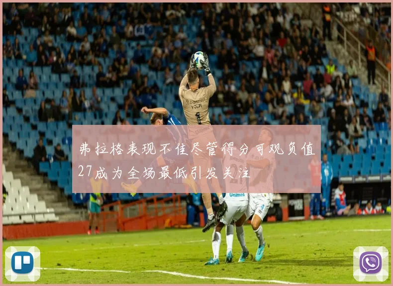 弗拉格表现不佳尽管得分可观负值27成为全场最低引发关注
